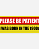 Born in the 1900s Bumper Sticker